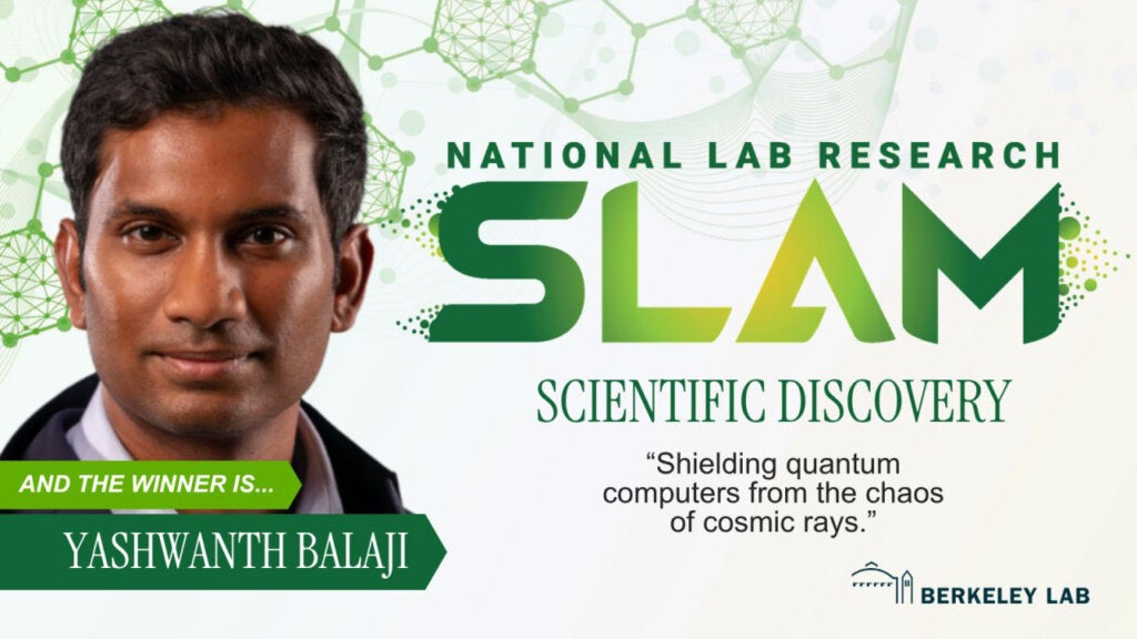 National Lab Research Slam. The winner of the Scientific Discovery category is Yashwantch Balaji, for his presentation, Shielding quantum computer from the chaos of Cosmic Rays."