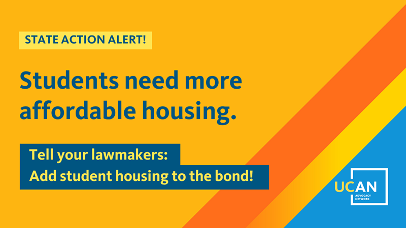 State action alert! Students need more affordable housing. Tell your lawmakers: Add student housing to the bond